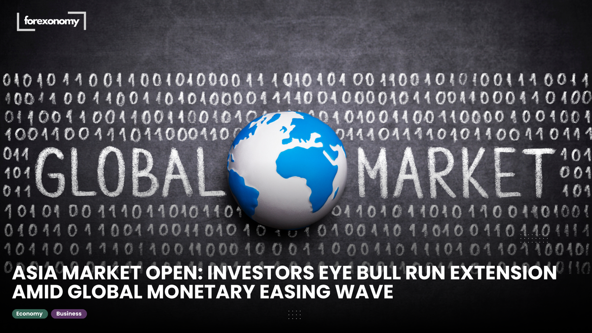 ASIA MARKET OPEN: INVESTORS EYE BULL RUN EXTENSION AMID GLOBAL MONETARY EASING WAVE