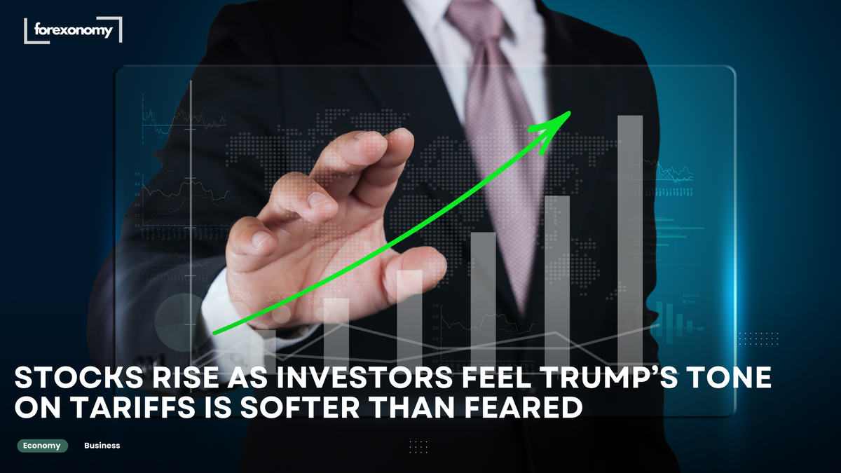 STOCKS RISE AS INVESTORS FEEL TRUMP’S TONE ON TARIFFS IS SOFTER THAN FEARED