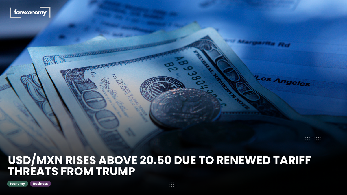 USD/MXN RISES ABOVE 20.50 DUE TO RENEWED TARIFF THREATS FROM TRUMP