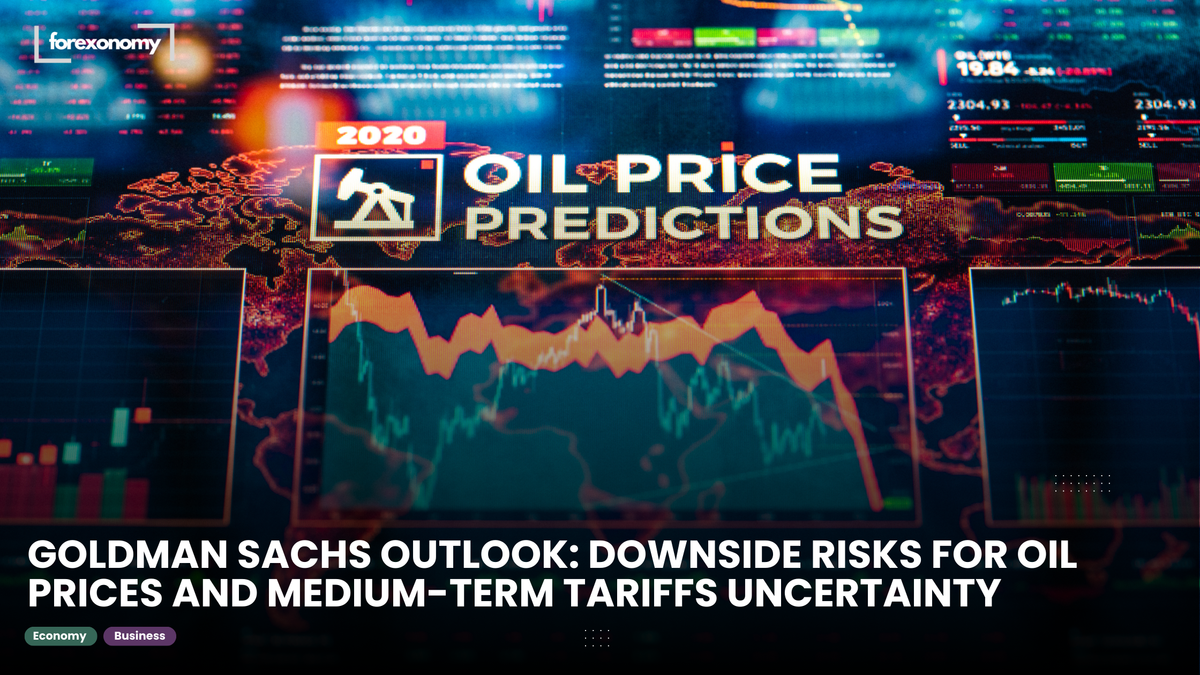 GOLDMAN SACHS OUTLOOK: DOWNSIDE RISKS FOR OIL PRICES AND MEDIUM-TERM TARIFFS UNCERTAINTY