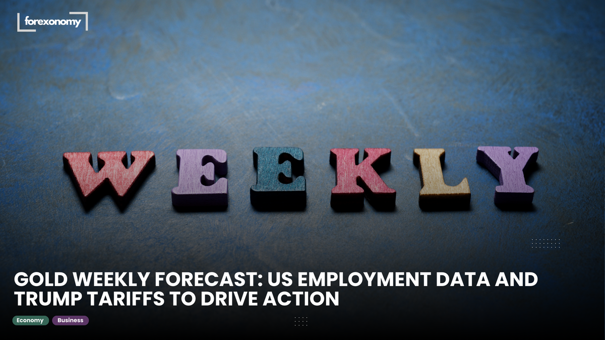 GOLD WEEKLY FORECAST: US EMPLOYMENT DATA AND TRUMP TARIFFS TO DRIVE ACTION
