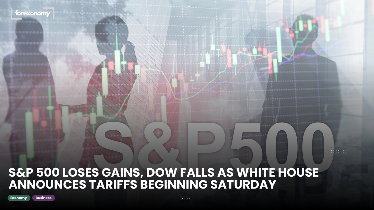 S&P 500 LOSES GAINS, DOW FALLS AS WHITE HOUSE ANNOUNCES TARIFFS BEGINNING SATURDAY