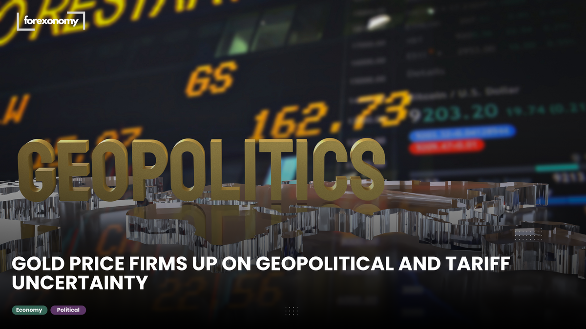 GOLD PRICE FIRMS UP ON GEOPOLITICAL AND TARIFF UNCERTAINTY