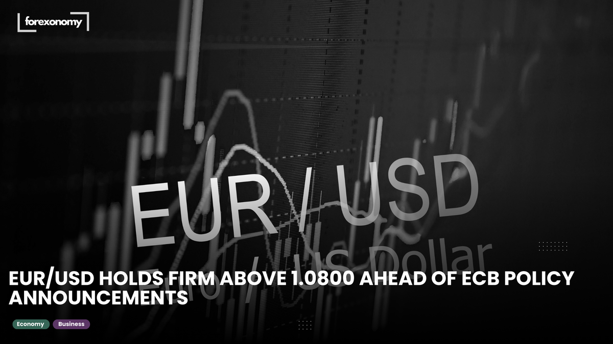EUR/USD HOLDS FIRM ABOVE 1.0800 AHEAD OF ECB POLICY ANNOUNCEMENTS