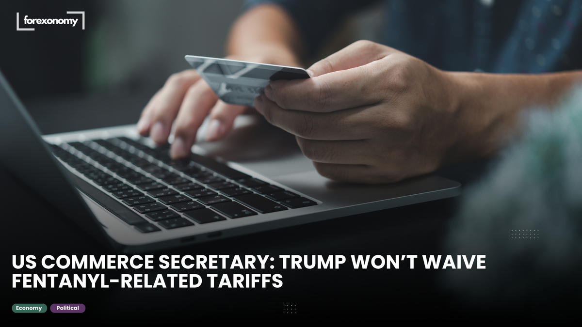 US COMMERCE SECRETARY: TRUMP WON’T WAIVE FENTANYL-RELATED TARIFFS