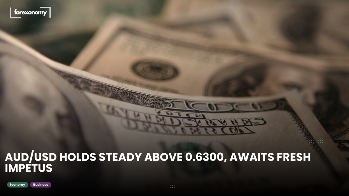 AUD/USD HOLDS STEADY ABOVE 0.6300, AWAITS FRESH IMPETUS