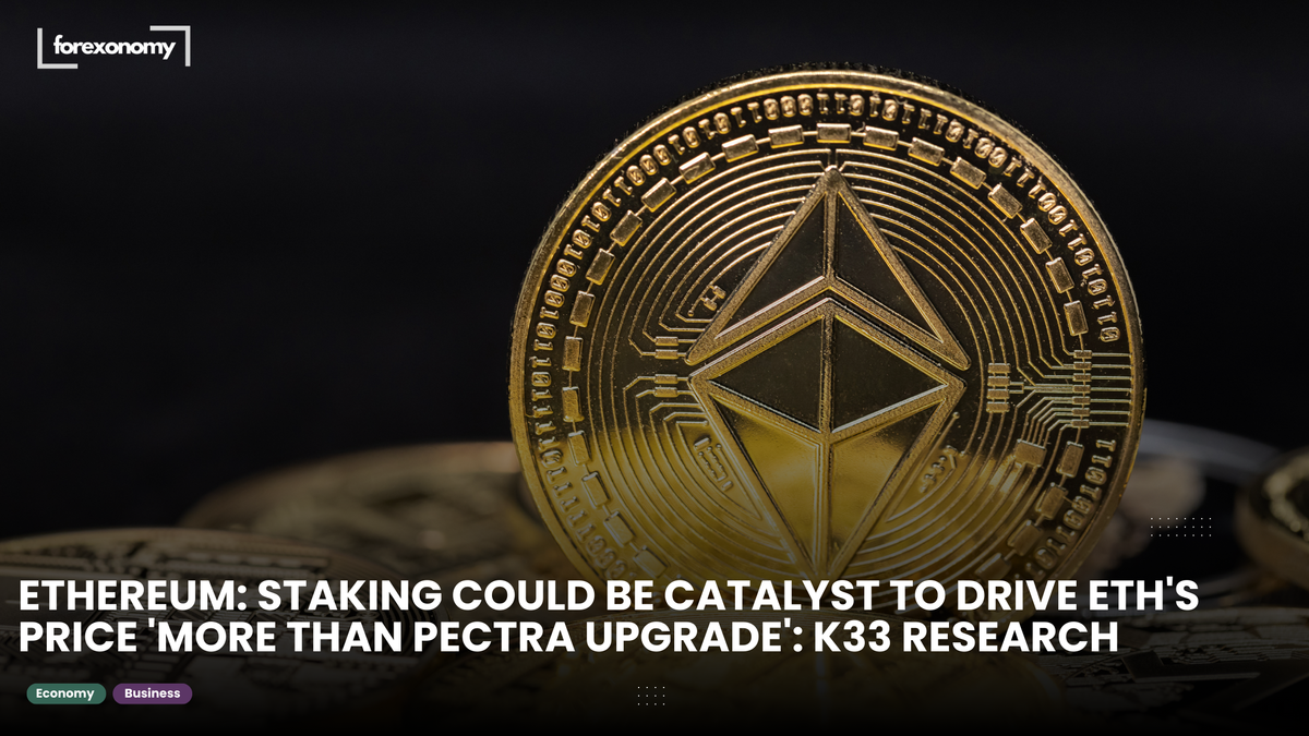 ETHEREUM: STAKING COULD BE CATALYST TO DRIVE ETH'S PRICE 'MORE THAN PECTRA UPGRADE': K33 RESEARCH