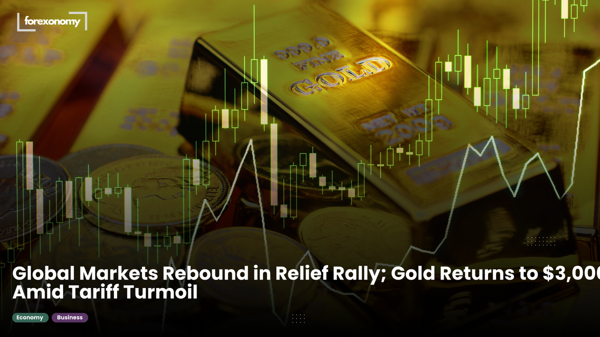 Global Markets Rebound in Relief Rally; Gold Returns to $3,000 Amid Tariff Turmoil