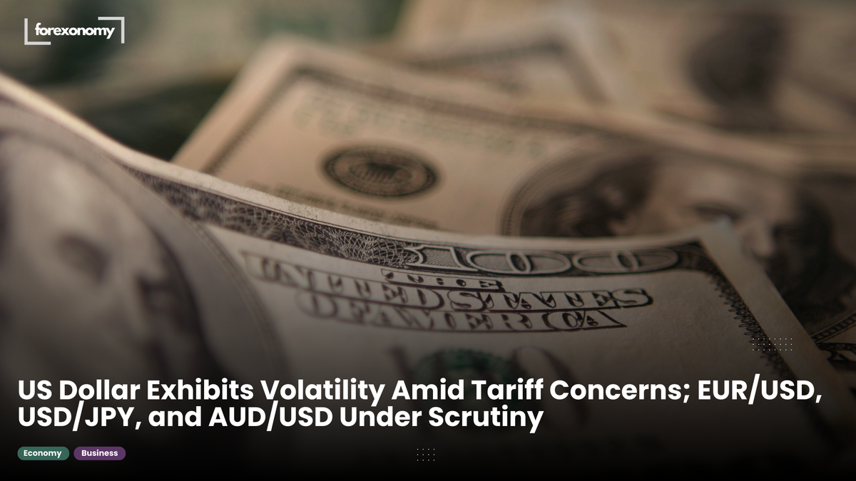 US Dollar Exhibits Volatility Amid Tariff Concerns; EUR/USD, USD/JPY, and AUD/USD Under Scrutiny