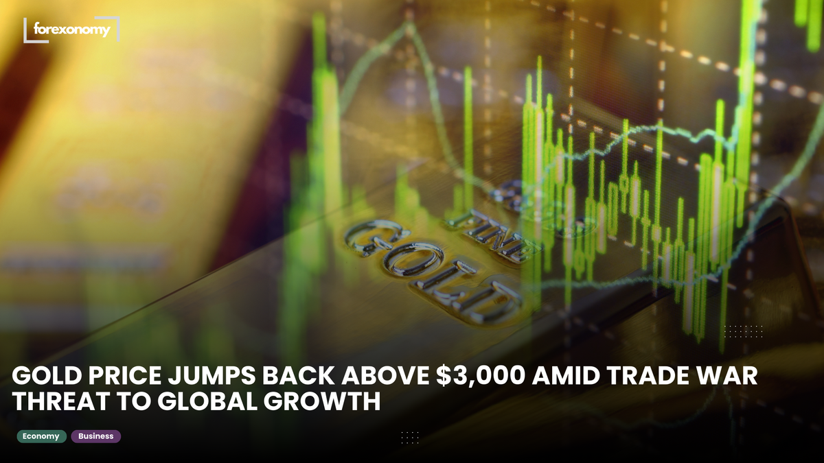 GOLD PRICE JUMPS BACK ABOVE $3,000 AMID TRADE WAR THREAT TO GLOBAL GROWTH