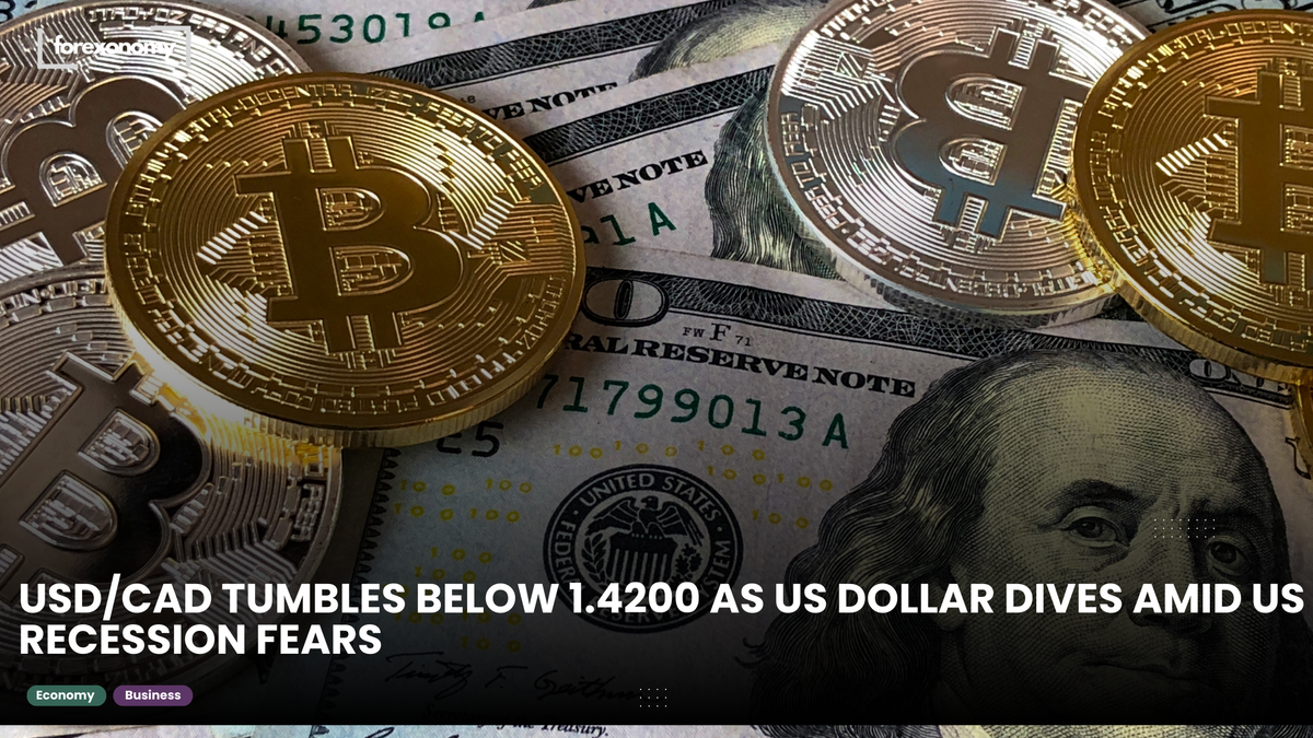 USD/CAD TUMBLES BELOW 1.4200 AS US DOLLAR DIVES AMID US RECESSION FEARS