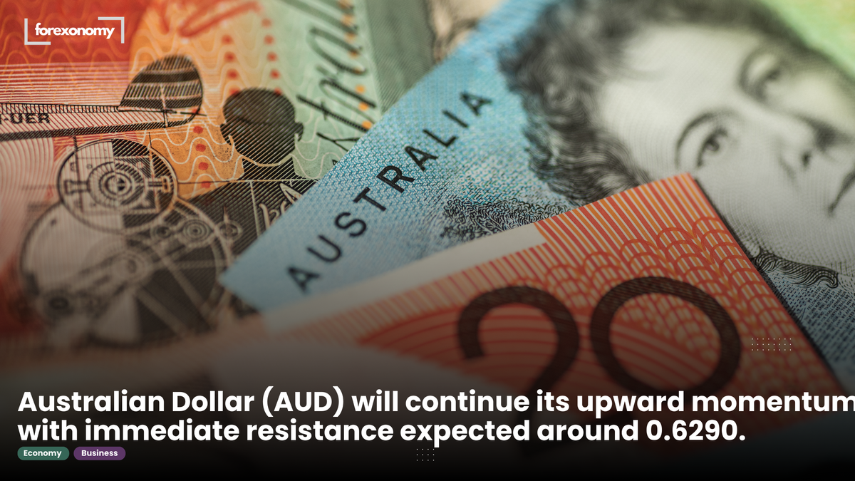 Australian Dollar (AUD) will continue its upward momentum, with immediate resistance expected around 0.6290.