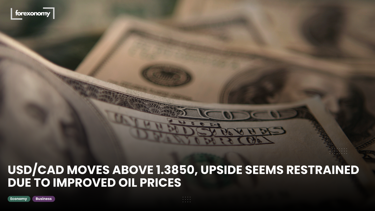 USD/CAD MOVES ABOVE 1.3850, UPSIDE SEEMS RESTRAINED DUE TO IMPROVED OIL PRICES