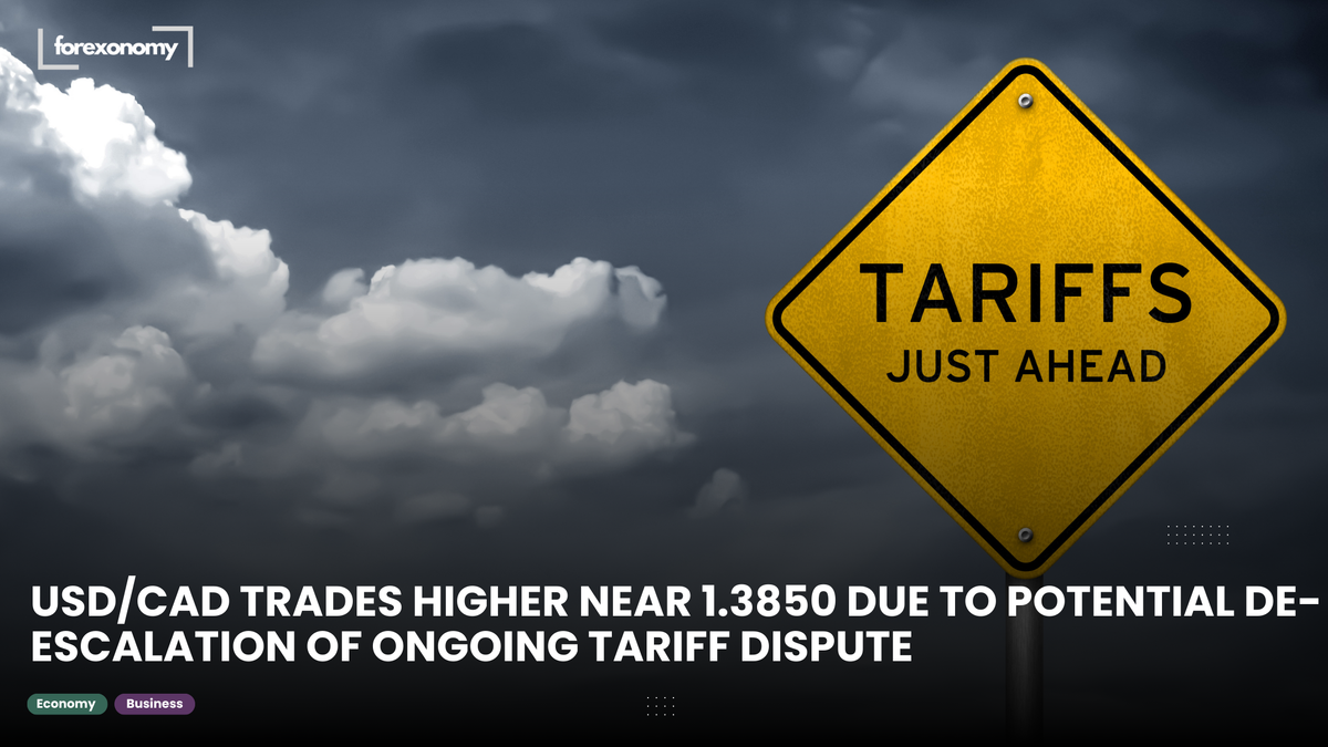 USD/CAD TRADES HIGHER NEAR 1.3850 DUE TO POTENTIAL DE-ESCALATION OF ONGOING TARIFF DISPUTE