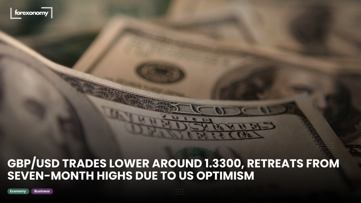GBP/USD TRADES LOWER AROUND 1.3300, RETREATS FROM SEVEN-MONTH HIGHS DUE TO US OPTIMISM
