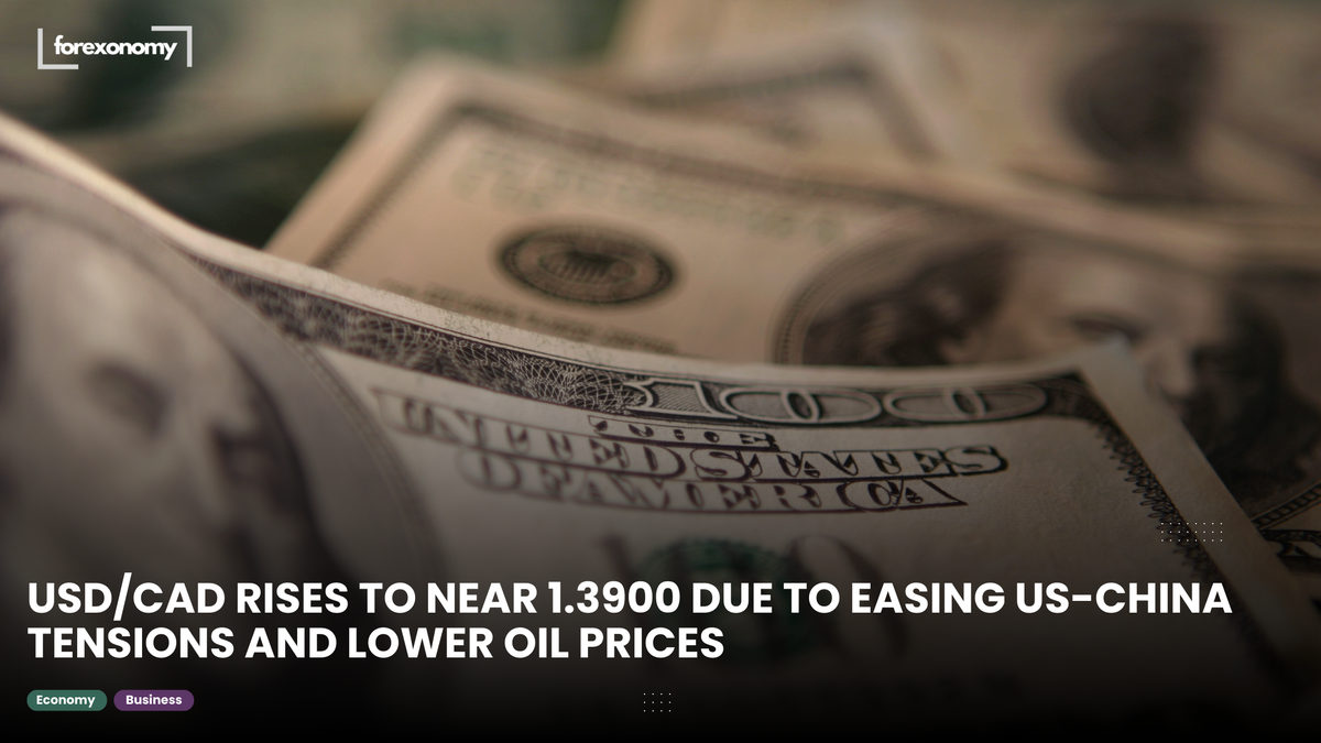 USD/CAD RISES TO NEAR 1.3900 DUE TO EASING US-CHINA TENSIONS AND LOWER OIL PRICES