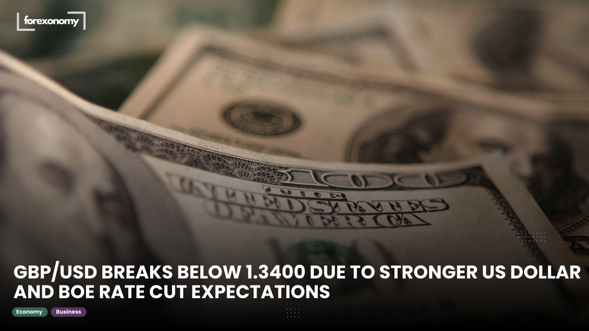 GBP/USD BREAKS BELOW 1.3400 DUE TO STRONGER US DOLLAR AND BOE RATE CUT EXPECTATIONS