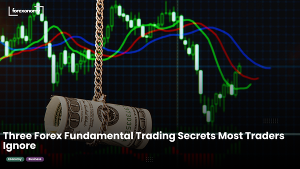 Three Forex Fundamental Trading Secrets Most Traders Ignore