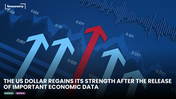 THE US DOLLAR REGAINS ITS STRENGTH AFTER THE RELEASE OF IMPORTANT ECONOMIC DATA