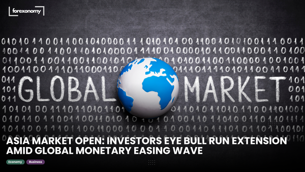 ASIA MARKET OPEN: INVESTORS EYE BULL RUN EXTENSION AMID GLOBAL MONETARY EASING WAVE