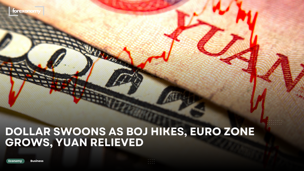 DOLLAR SWOONS AS BOJ HIKES, EURO ZONE GROWS, YUAN RELIEVED
