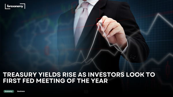 TREASURY YIELDS RISE AS INVESTORS LOOK TO FIRST FED MEETING OF THE YEAR