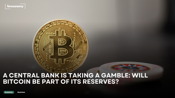 A CENTRAL BANK IS TAKING A GAMBLE: WILL BITCOIN BE PART OF ITS RESERVES?