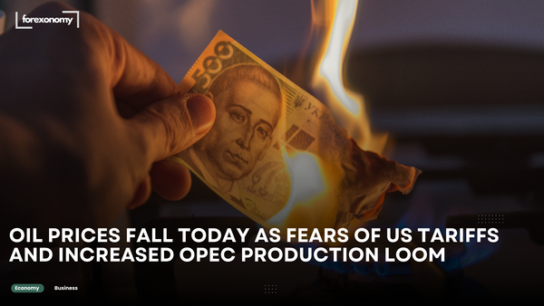 OIL PRICES FALL TODAY AS FEARS OF US TARIFFS AND INCREASED OPEC PRODUCTION LOOM