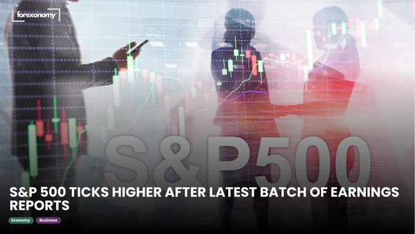 S&P 500 TICKS HIGHER AFTER LATEST BATCH OF EARNINGS REPORTS