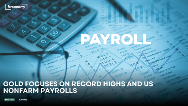 GOLD FOCUSES ON RECORD HIGHS AND US NONFARM PAYROLLS
