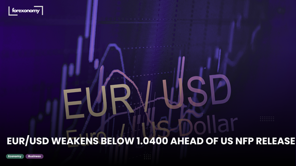 EUR/USD WEAKENS BELOW 1.0400 AHEAD OF US NFP RELEASE