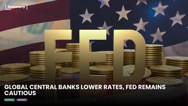 GLOBAL CENTRAL BANKS LOWER RATES, FED REMAINS CAUTIOUS