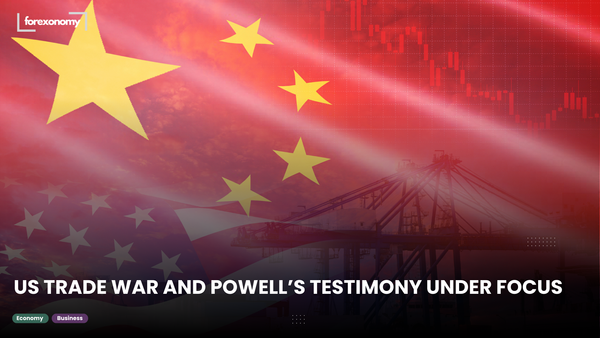 US TRADE WAR AND POWELL’S TESTIMONY UNDER FOCUS