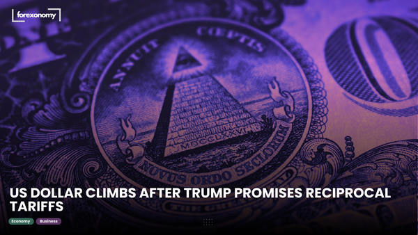 US DOLLAR CLIMBS AFTER TRUMP PROMISES RECIPROCAL TARIFFS