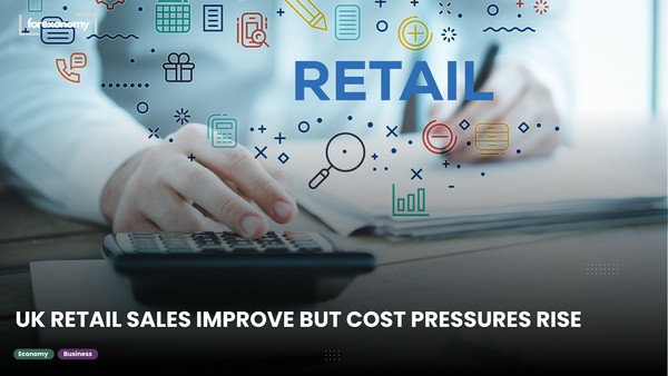 UK RETAIL SALES IMPROVE BUT COST PRESSURES RISE