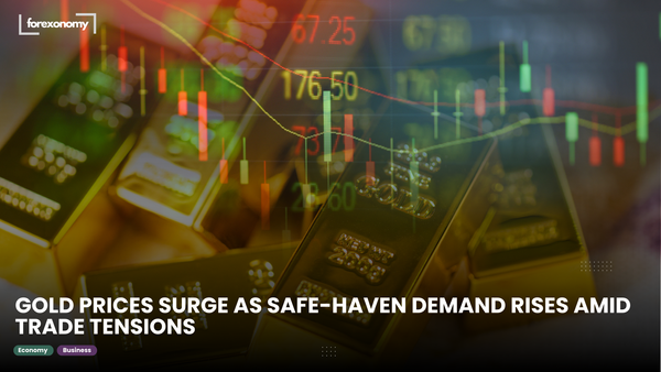 GOLD PRICES SURGE AS SAFE-HAVEN DEMAND RISES AMID TRADE TENSIONS