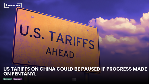 US TARIFFS ON CHINA COULD BE PAUSED IF PROGRESS MADE ON FENTANYL