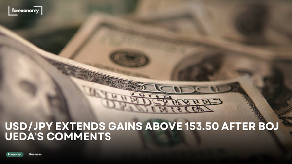 USD/JPY EXTENDS GAINS ABOVE 153.50 AFTER BOJ UEDA'S COMMENTS