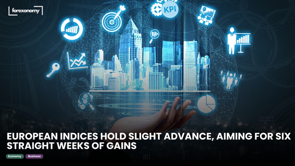 EUROPEAN INDICES HOLD SLIGHT ADVANCE, AIMING FOR SIX STRAIGHT WEEKS OF GAINS