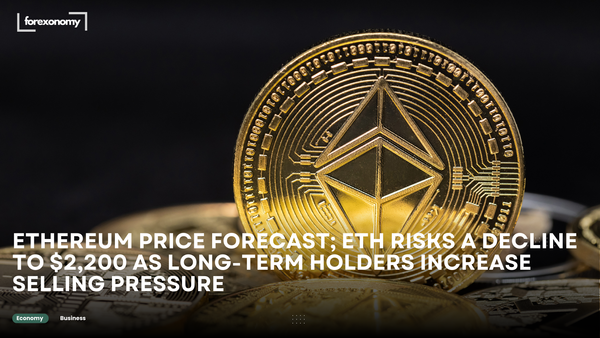 ETHEREUM PRICE FORECAST; ETH RISKS A DECLINE TO $2,200 AS LONG-TERM HOLDERS INCREASE SELLING PRESSURE