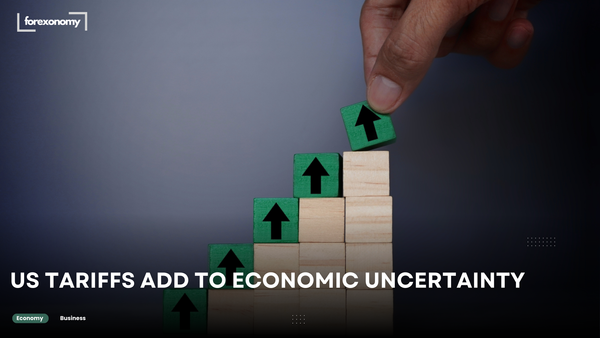 US TARIFFS ADD TO ECONOMIC UNCERTAINTY