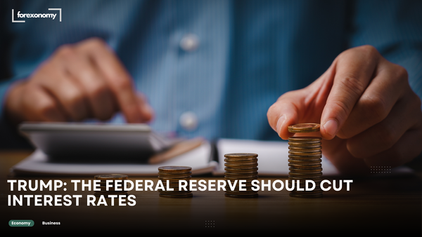 TRUMP: THE FEDERAL RESERVE SHOULD CUT INTEREST RATES