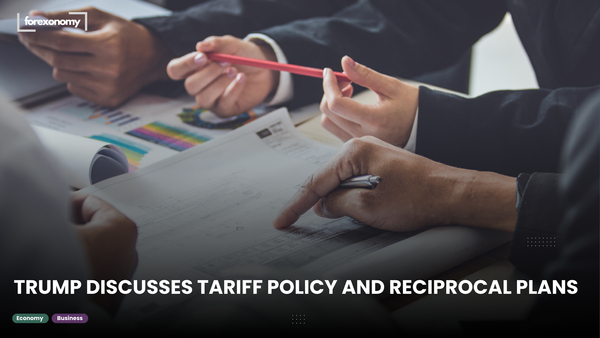 TRUMP DISCUSSES TARIFF POLICY AND RECIPROCAL PLANS