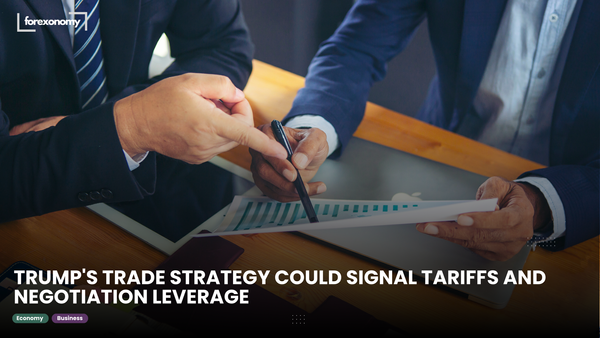 TRUMP'S TRADE STRATEGY COULD SIGNAL TARIFFS AND NEGOTIATION LEVERAGE