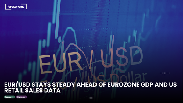 EUR/USD STAYS STEADY AHEAD OF EUROZONE GDP AND US RETAIL SALES DATA