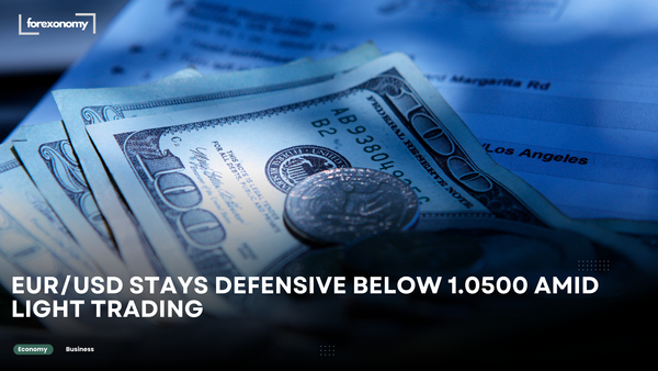 EUR/USD STAYS DEFENSIVE BELOW 1.0500 AMID LIGHT TRADING