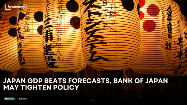 JAPAN GDP BEATS FORECASTS, BANK OF JAPAN MAY TIGHTEN POLICY