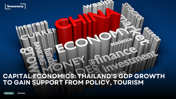 CAPITAL ECONOMICS: THAILAND’S GDP GROWTH TO GAIN SUPPORT FROM POLICY, TOURISM