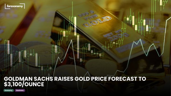 GOLDMAN SACHS RAISES GOLD PRICE FORECAST TO $3,100/OUNCE