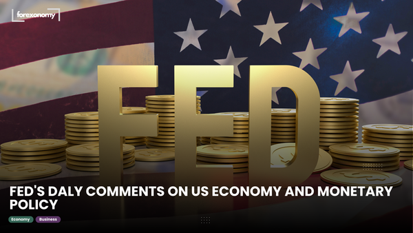 FED'S DALY COMMENTS ON US ECONOMY AND MONETARY POLICY